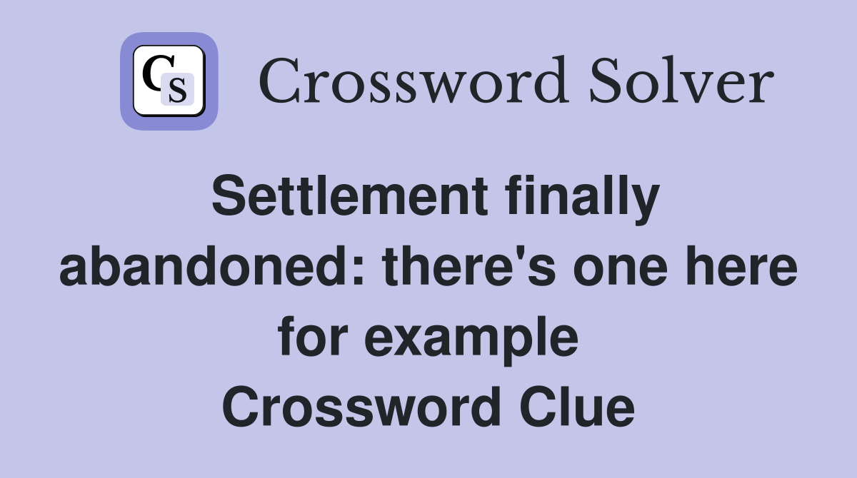 Settlement finally abandoned: there's one here for example Crossword Clue