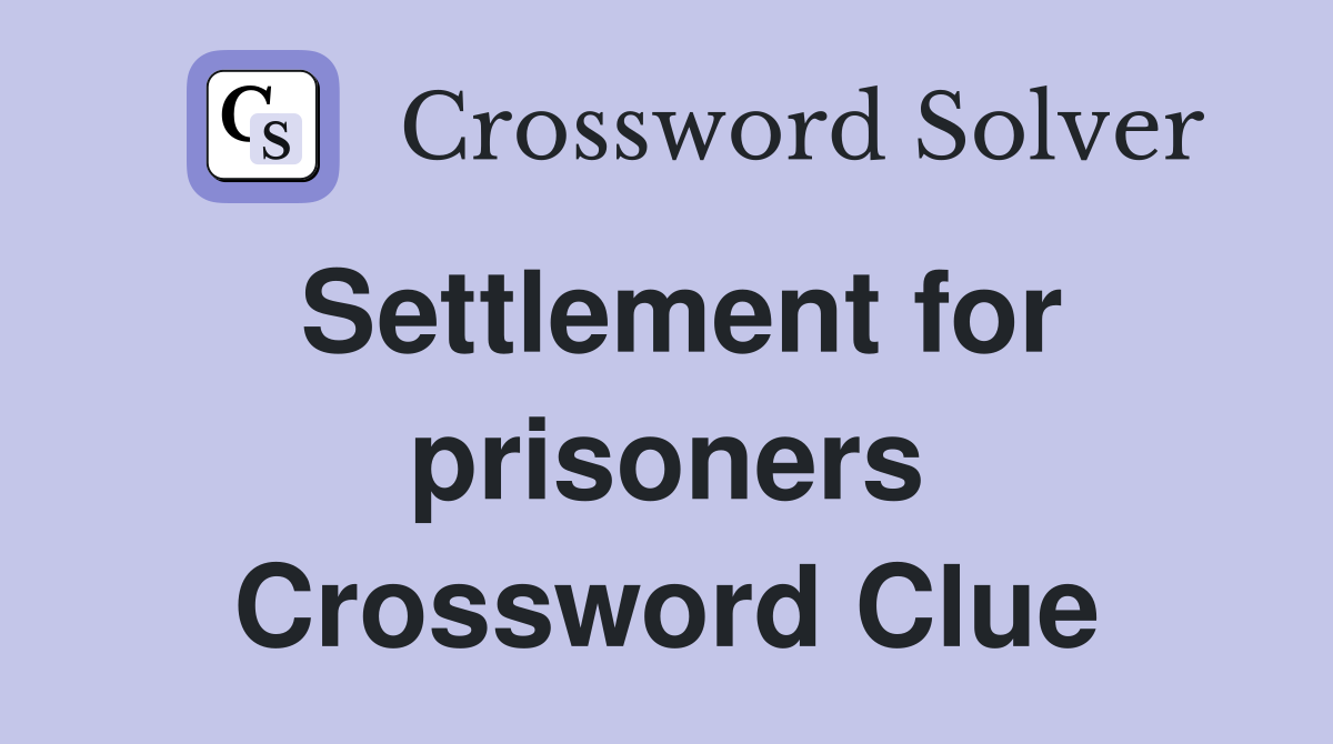 Settlement for prisoners Crossword Clue