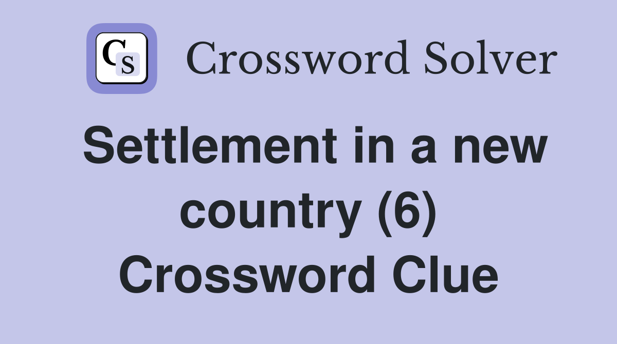 Settlement in a new country (6) Crossword Clue