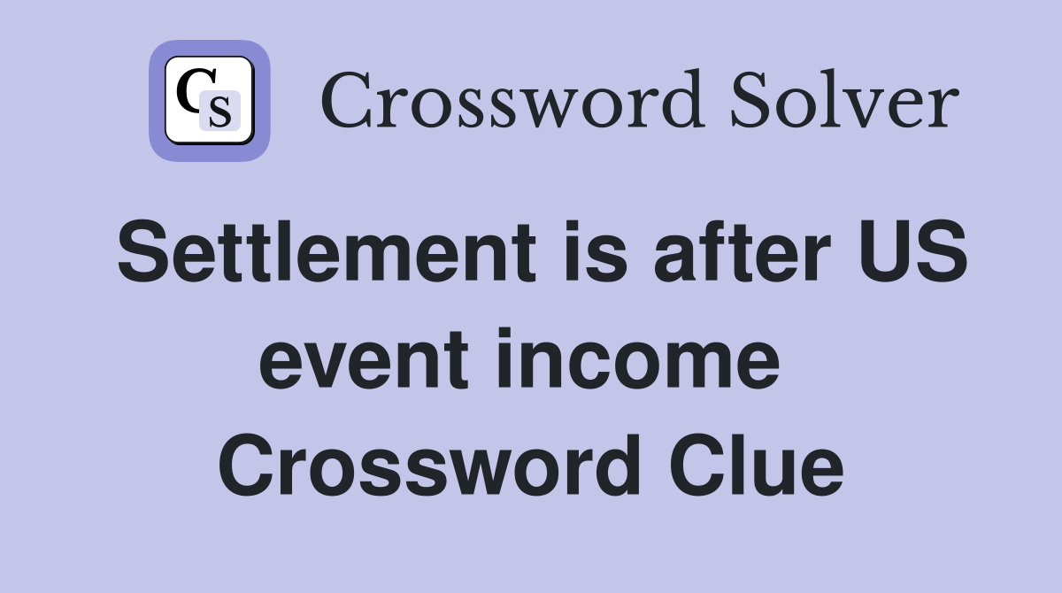 Settlement is after US event income  Crossword Clue