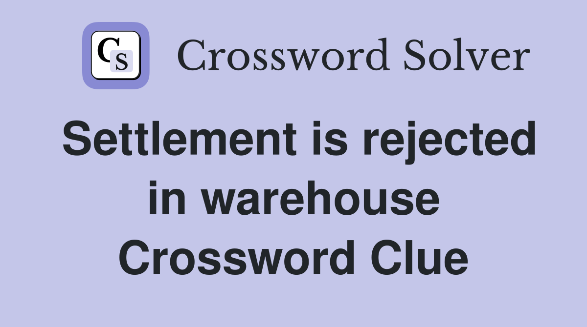 Settlement is rejected in warehouse Crossword Clue