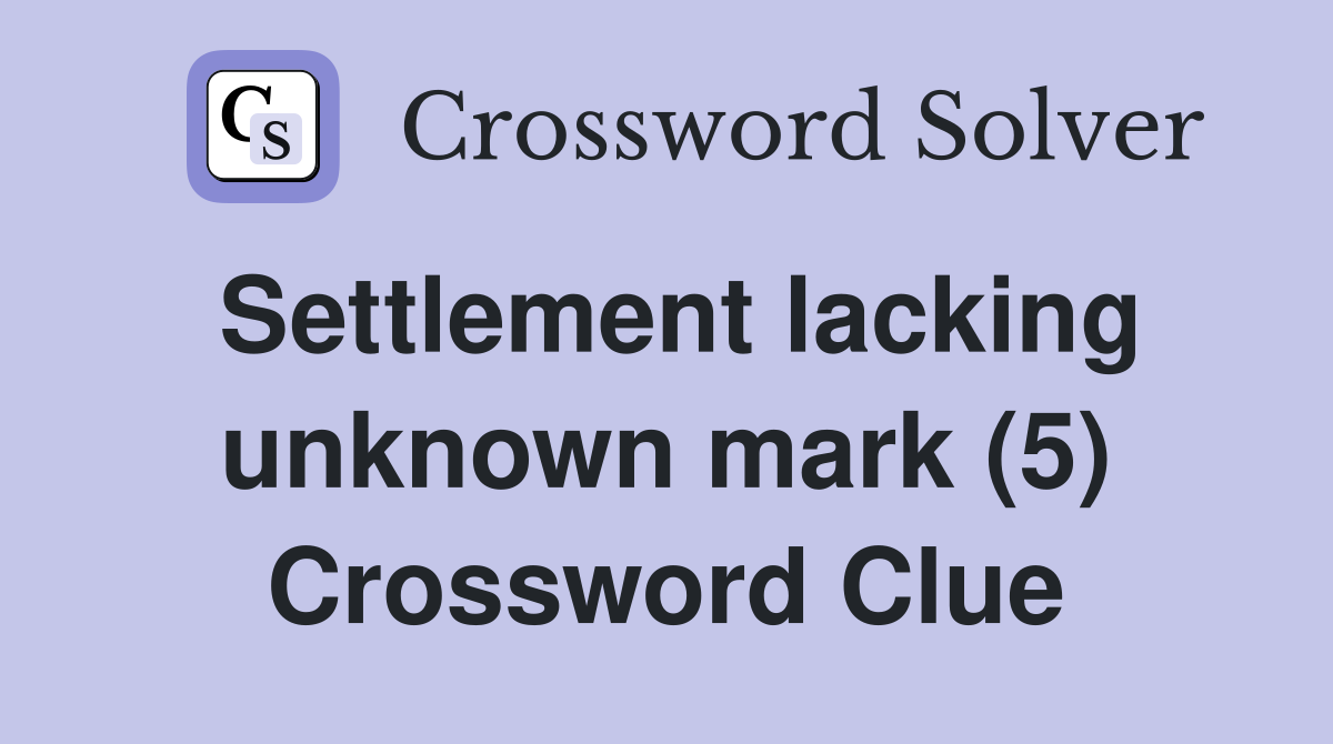Settlement lacking unknown mark (5) Crossword Clue