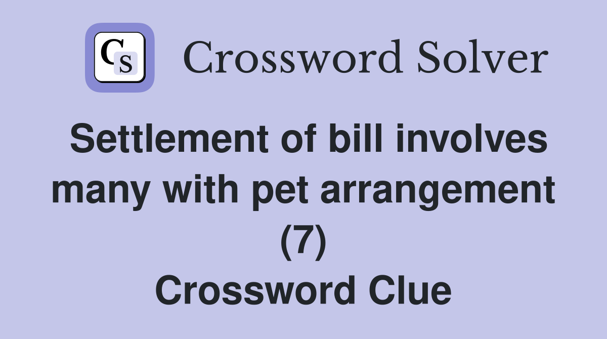 Settlement of bill involves many with pet arrangement (7) Crossword Clue
