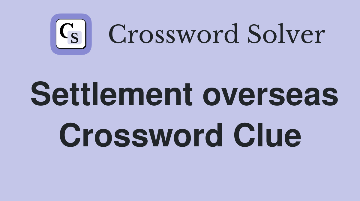 Settlement overseas Crossword Clue