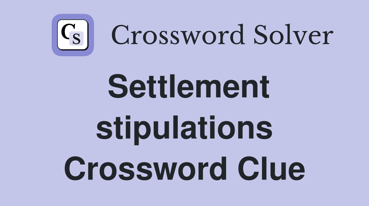 Settlement stipulations Crossword Clue