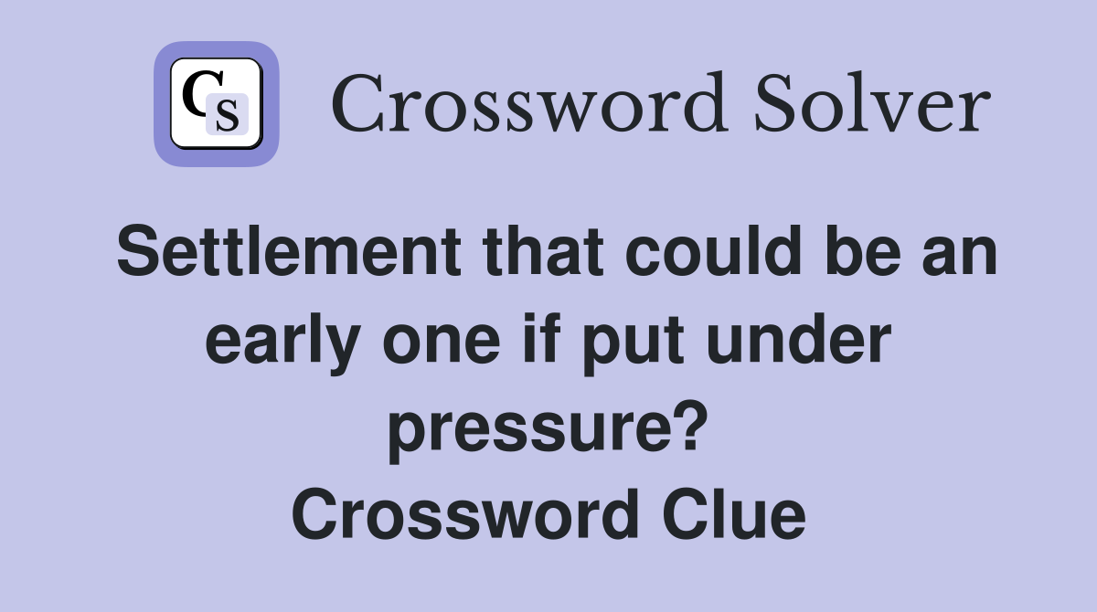 Settlement that could be an early one if put under pressure? Crossword Clue