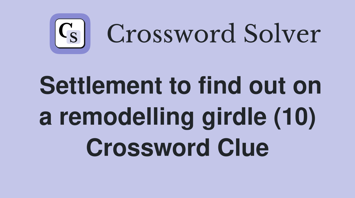 Settlement to find out on a remodelling girdle (10) Crossword Clue