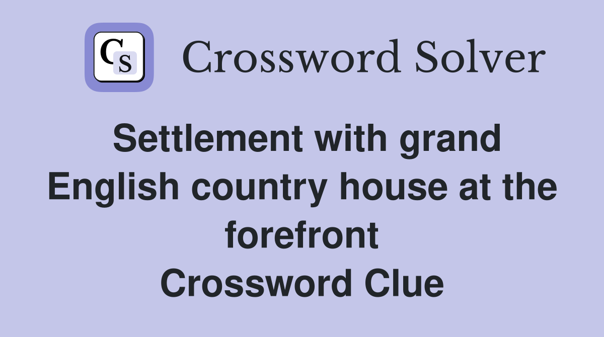 Settlement with grand English country house at the forefront Crossword Clue