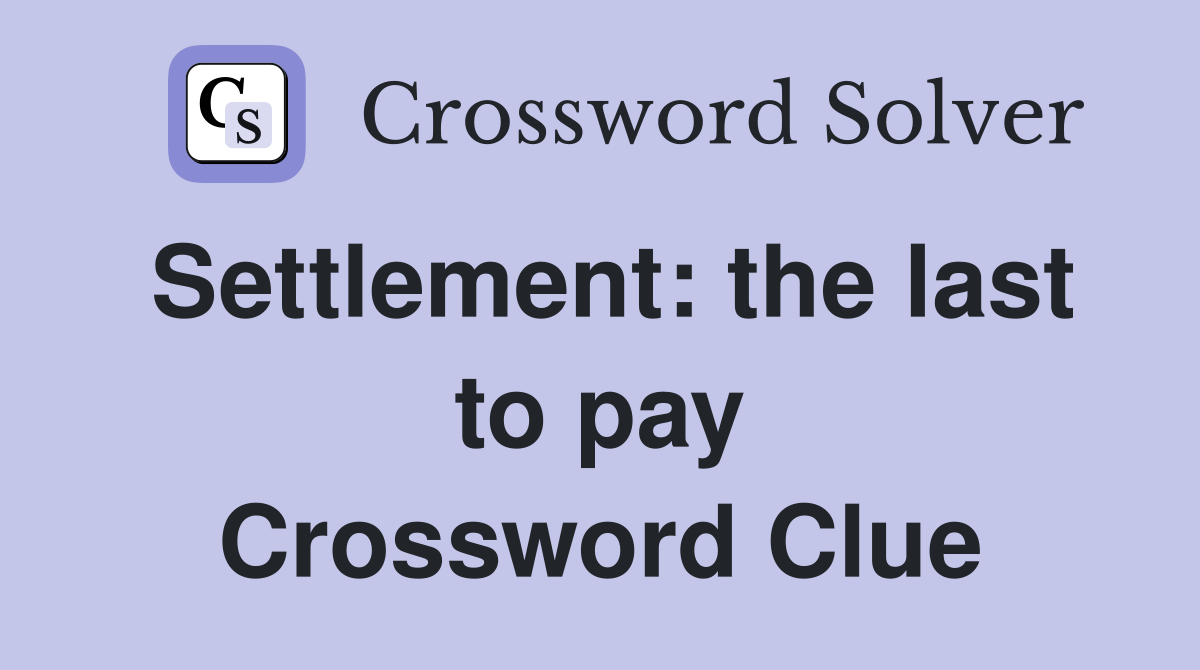 Settlement: the last to pay Crossword Clue