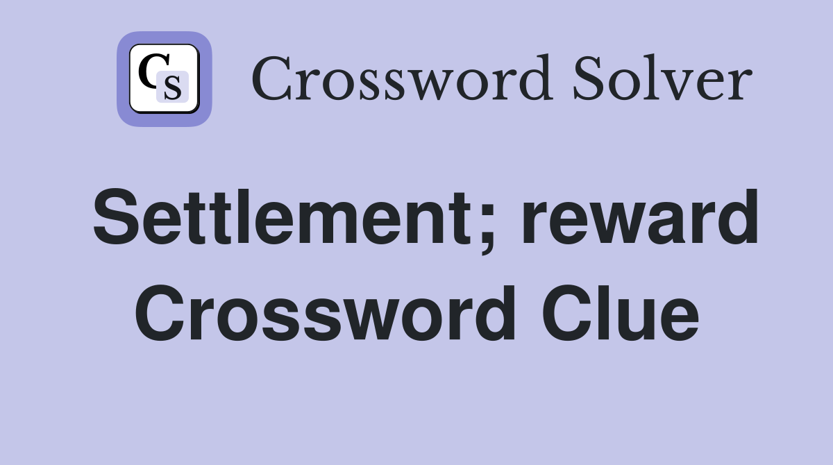 Settlement; reward Crossword Clue