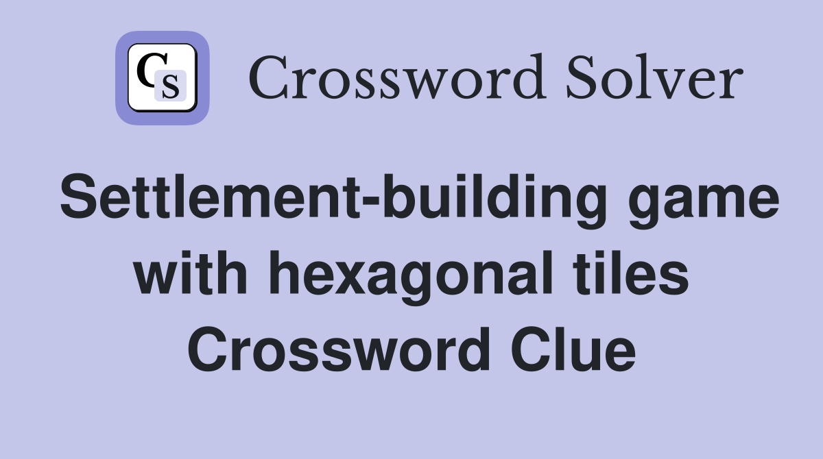 Settlement-building game with hexagonal tiles Crossword Clue