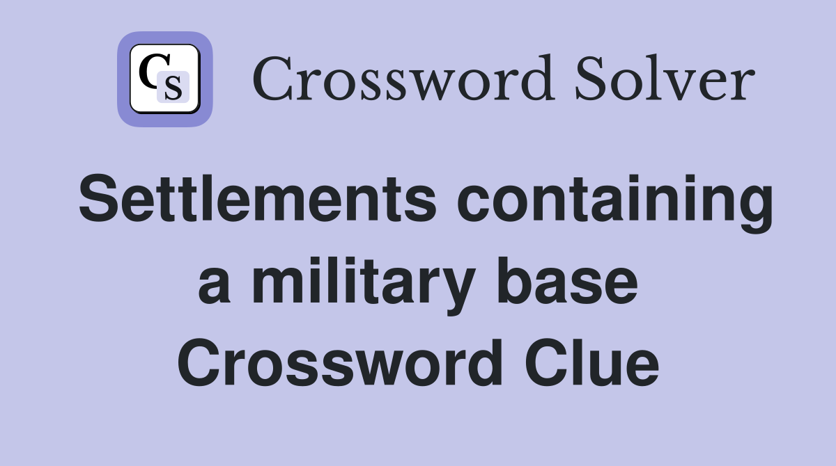 Settlements containing a military base Crossword Clue