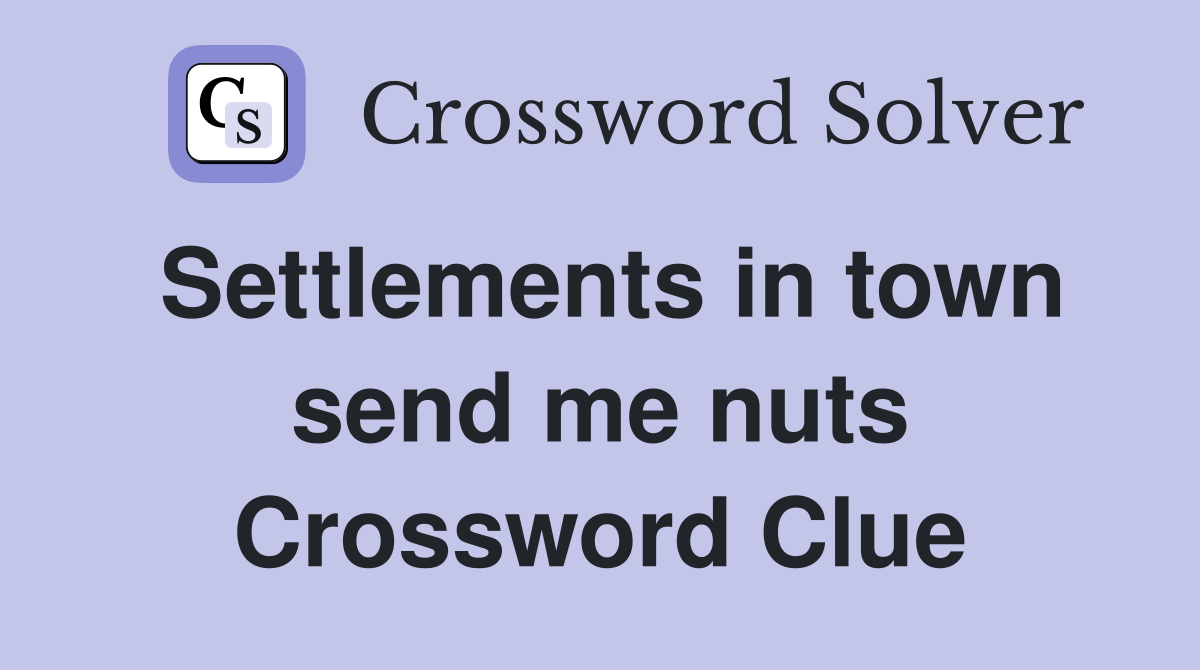 Settlements in town send me nuts Crossword Clue