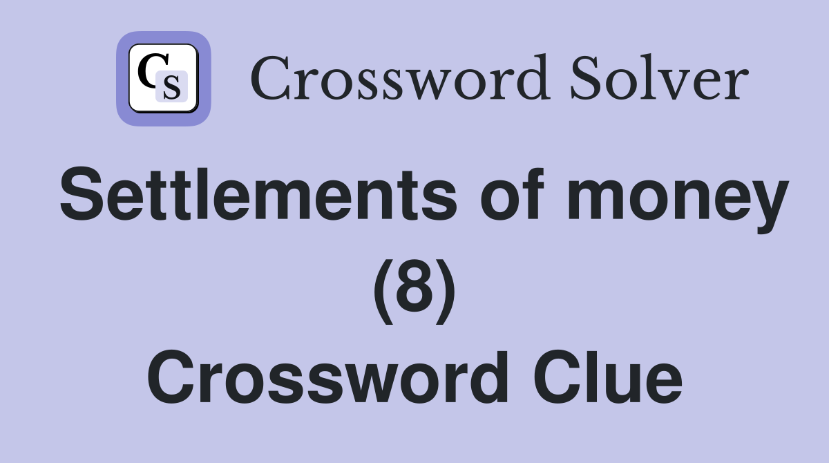 Settlements of money (8) Crossword Clue