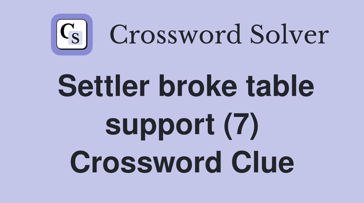 Settler broke table support (7) Crossword Clue