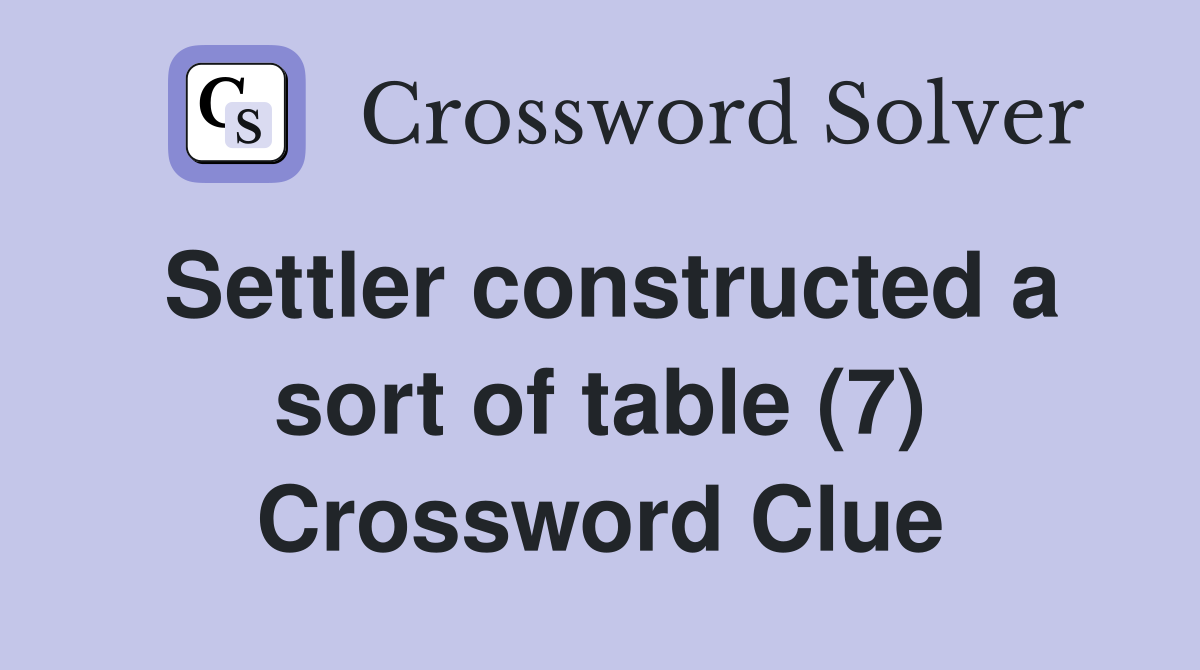 Settler constructed a sort of table (7) Crossword Clue