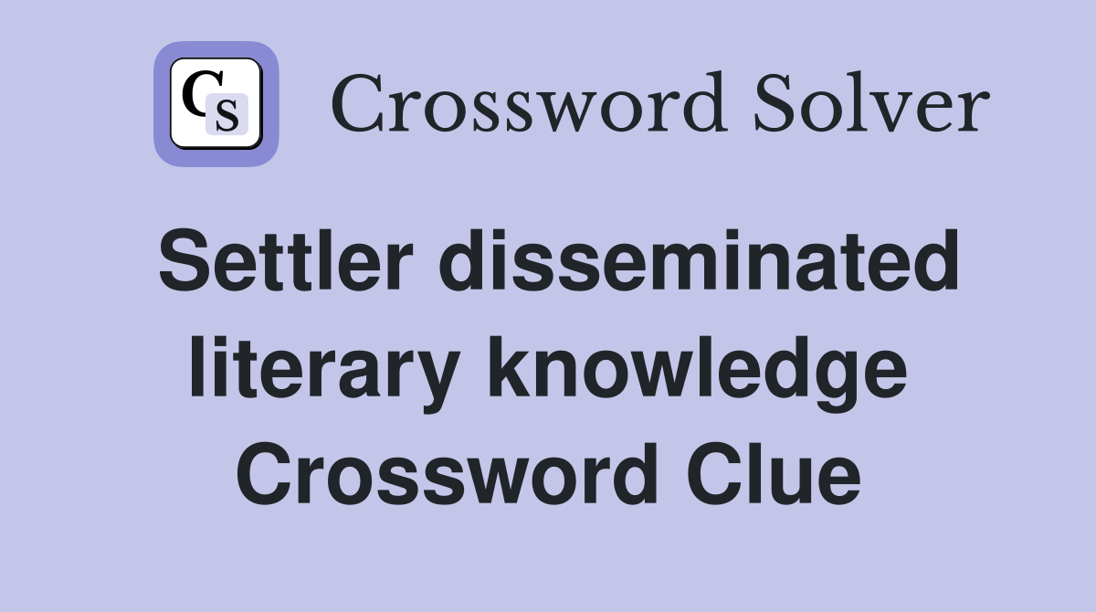 Settler disseminated literary knowledge Crossword Clue