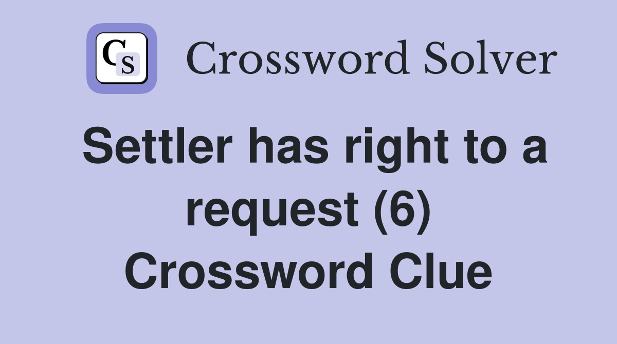 Settler has right to a request (6) Crossword Clue