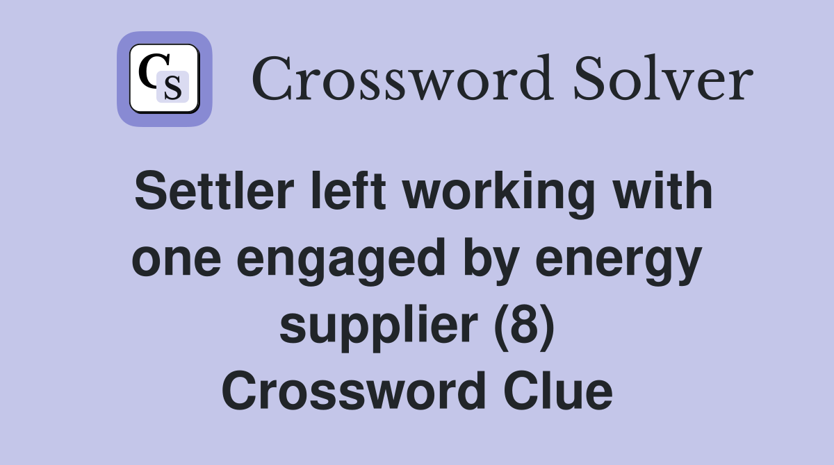 Settler left working with one engaged by energy supplier (8) Crossword Clue