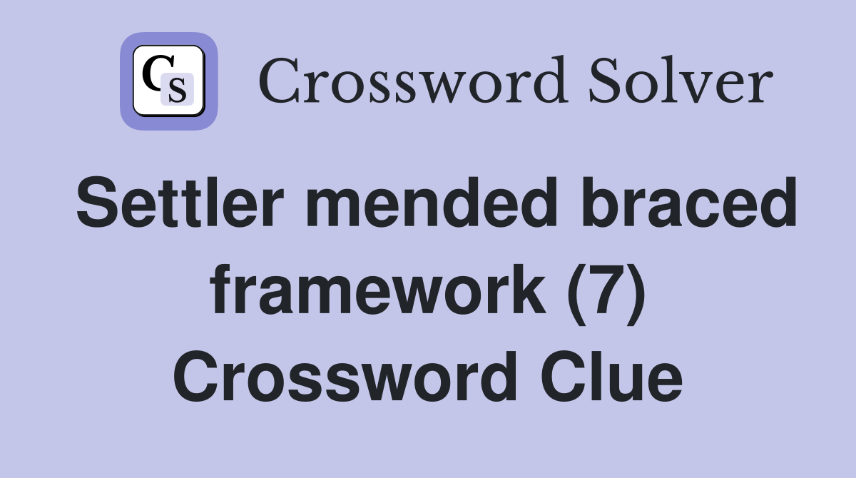Settler mended braced framework (7) Crossword Clue