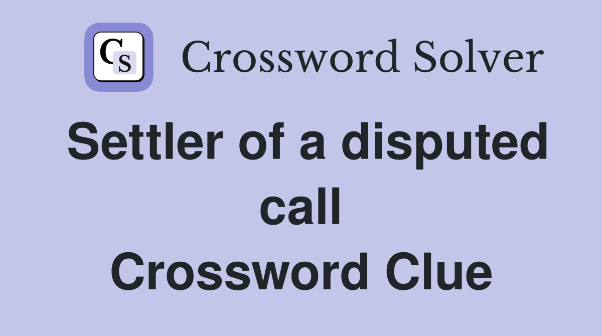 Settler of a disputed call Crossword Clue