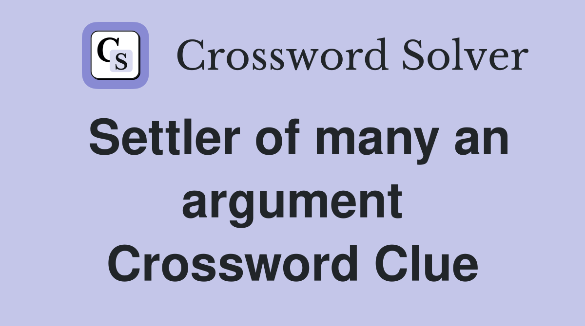 Settler of many an argument Crossword Clue