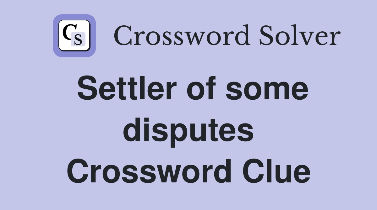 Settler of some disputes Crossword Clue