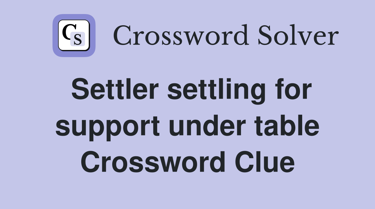 Settler settling for support under table Crossword Clue