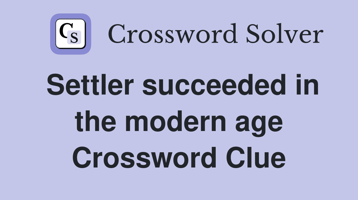 Settler succeeded in the modern age Crossword Clue