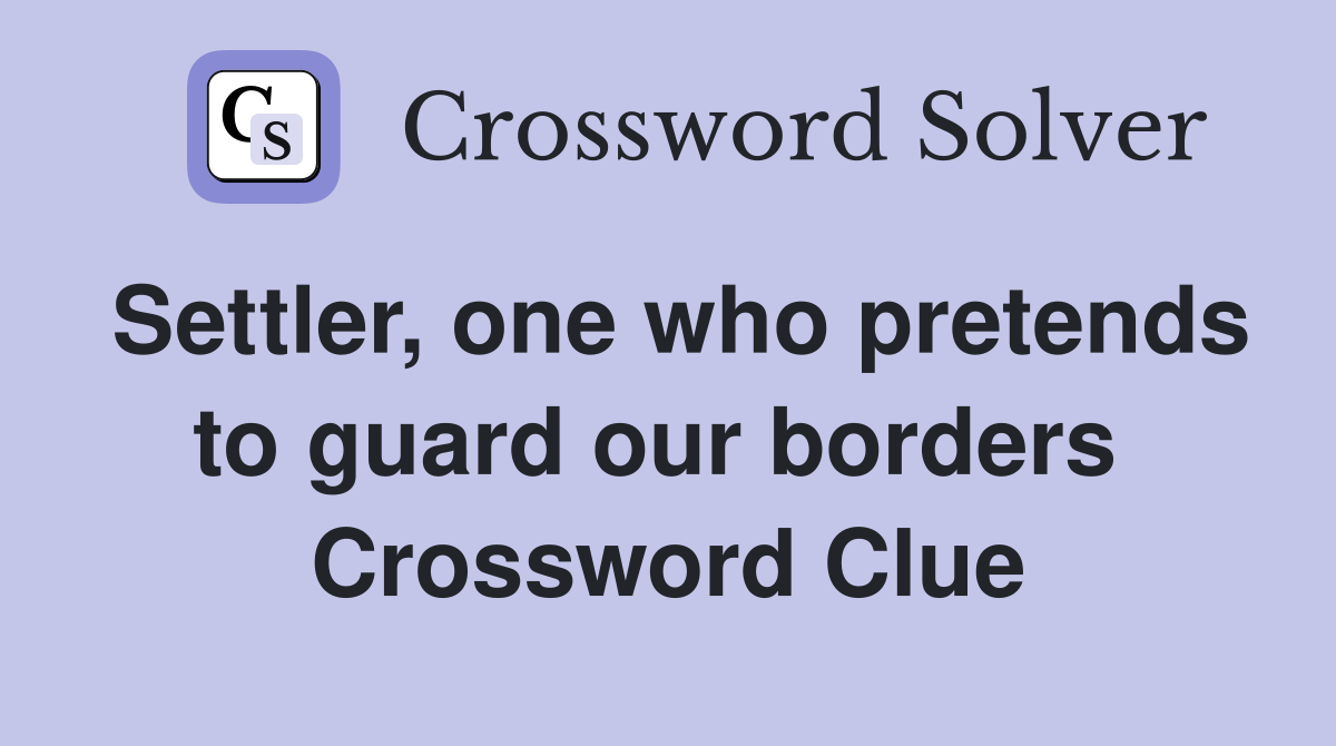 Settler, one who pretends to guard our borders  Crossword Clue