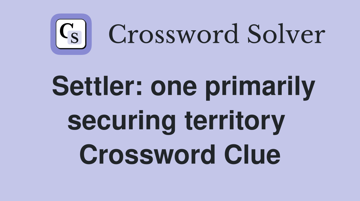 Settler: one primarily securing territory  Crossword Clue