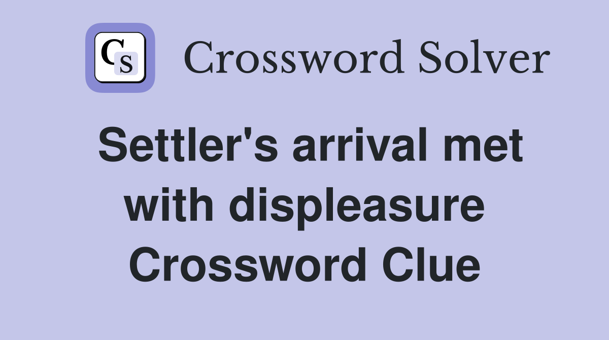 Settler's arrival met with displeasure Crossword Clue
