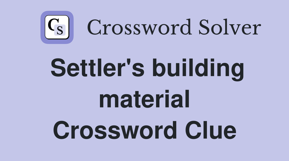 Settler's building material Crossword Clue