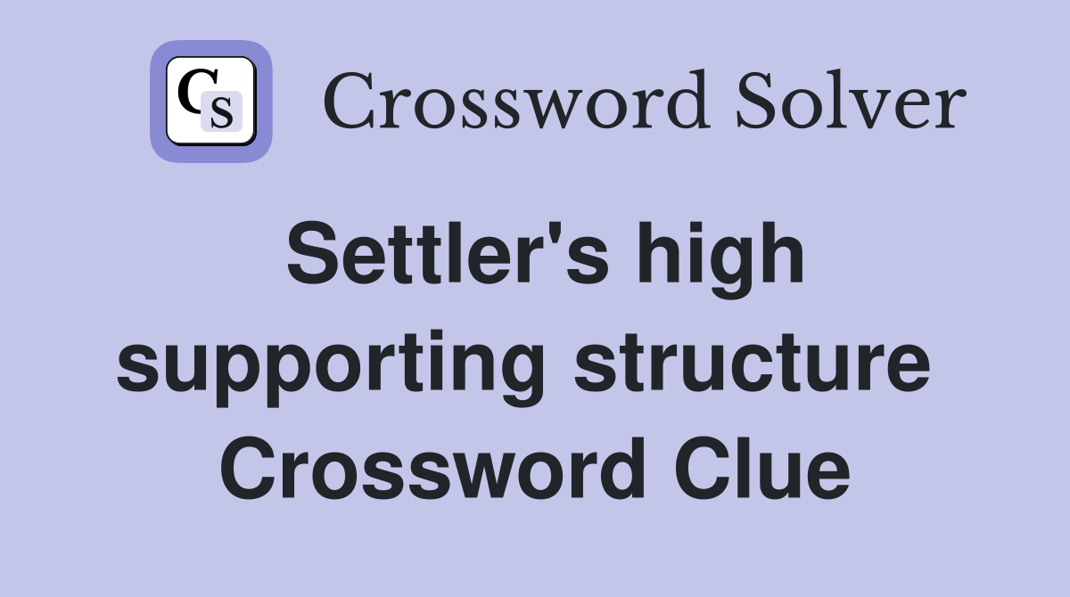 Settler's high supporting structure  Crossword Clue