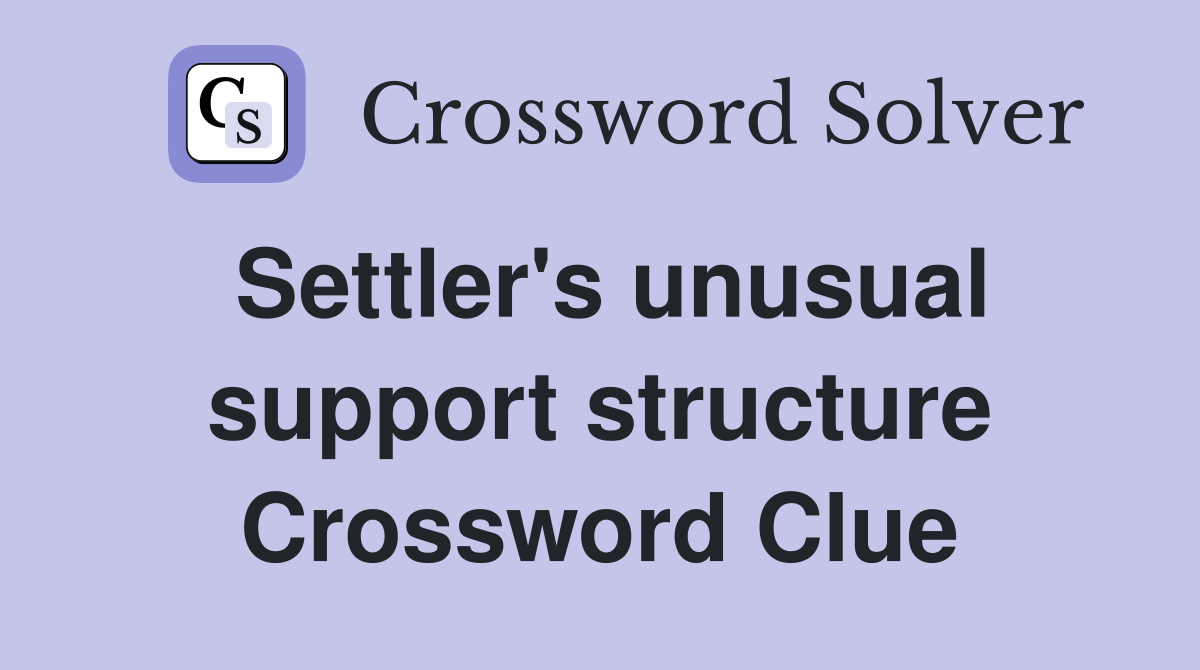 Settler's unusual support structure Crossword Clue