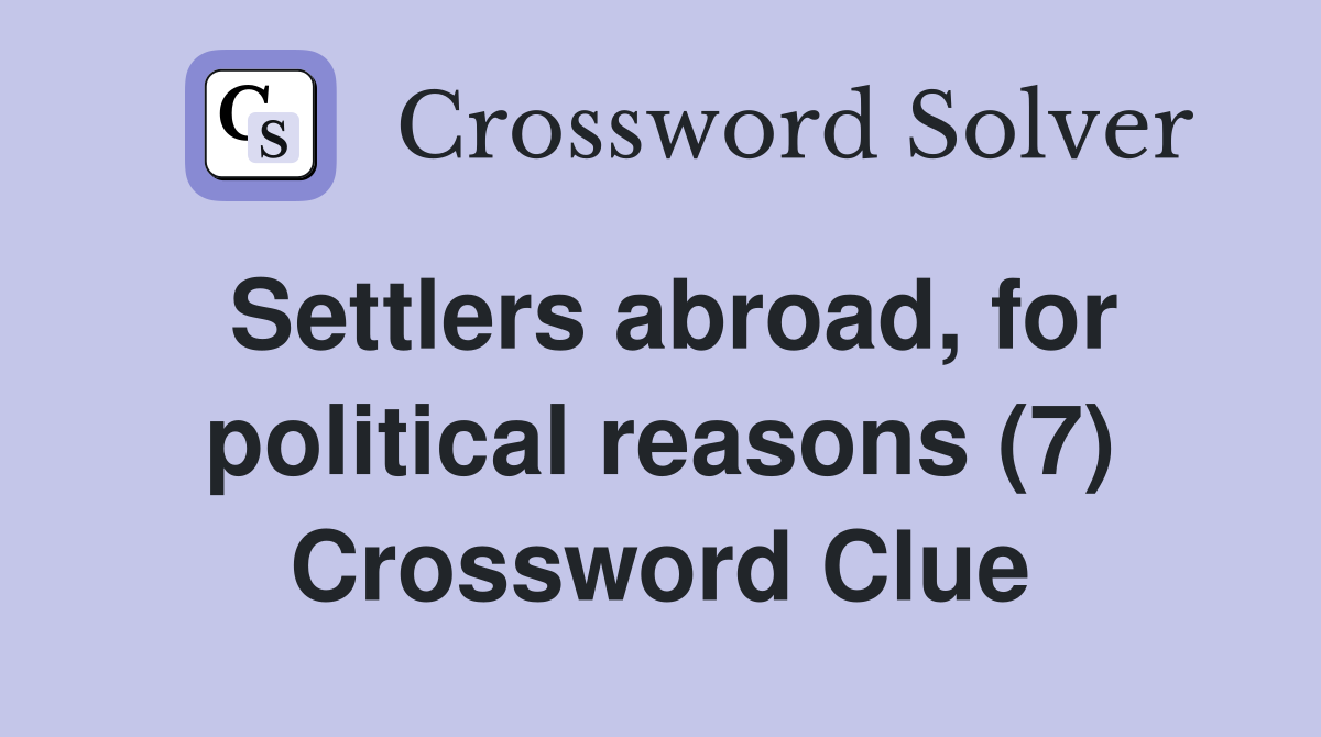 Settlers abroad, for political reasons (7) Crossword Clue