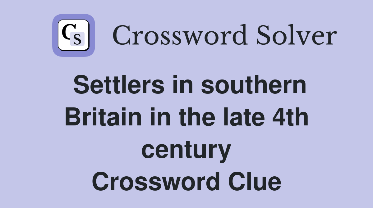 Settlers in southern Britain in the late 4th century Crossword Clue