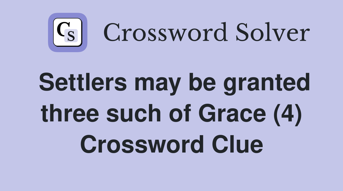 Settlers may be granted three such of Grace (4) Crossword Clue