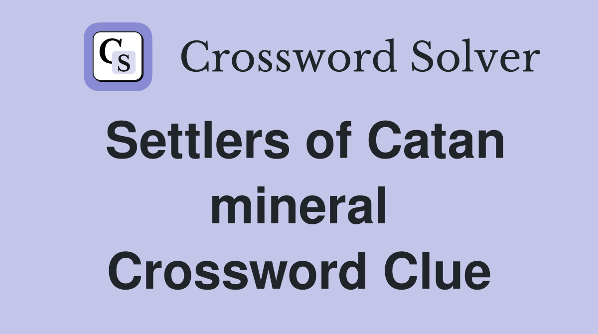 Settlers of Catan mineral Crossword Clue
