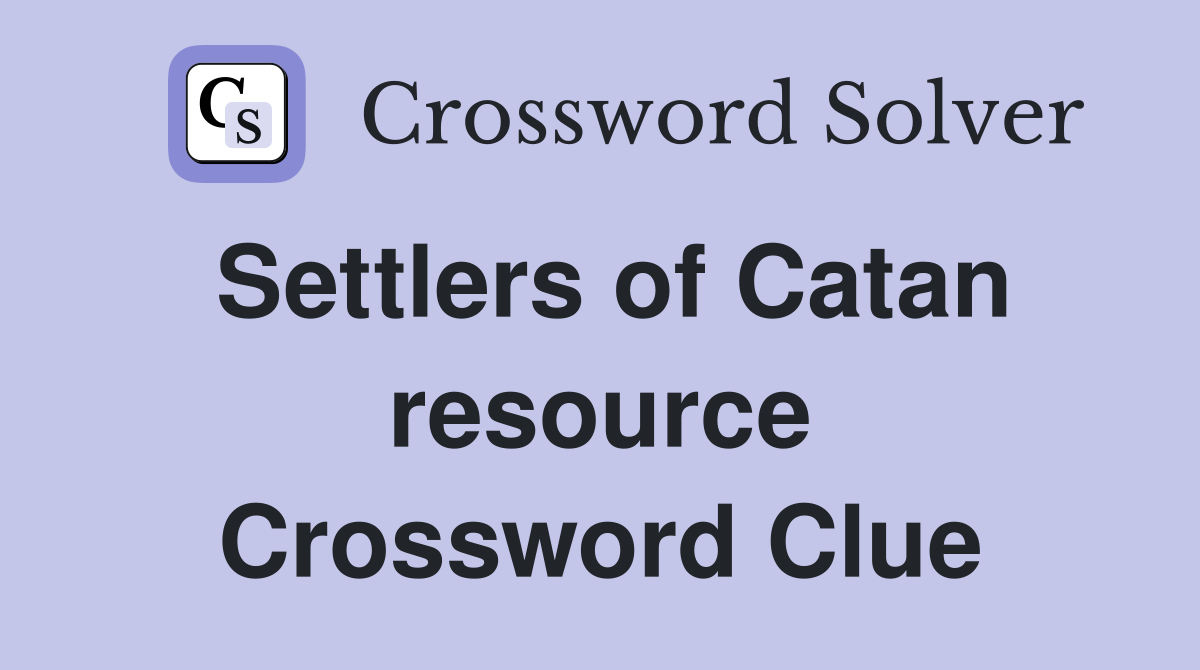 Settlers of Catan resource Crossword Clue