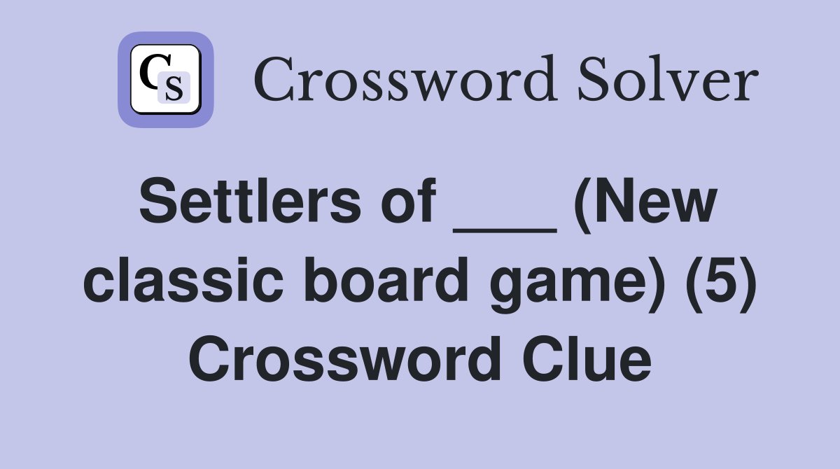 Settlers of ___ (New classic board game) (5) Crossword Clue