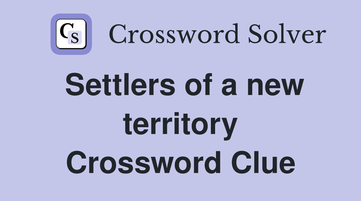 Settlers of a new territory Crossword Clue