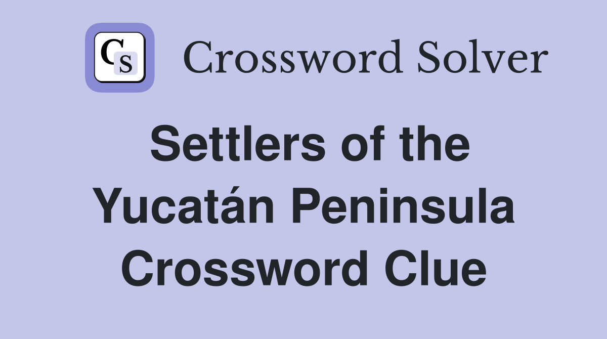 Settlers of the Yucatán Peninsula Crossword Clue