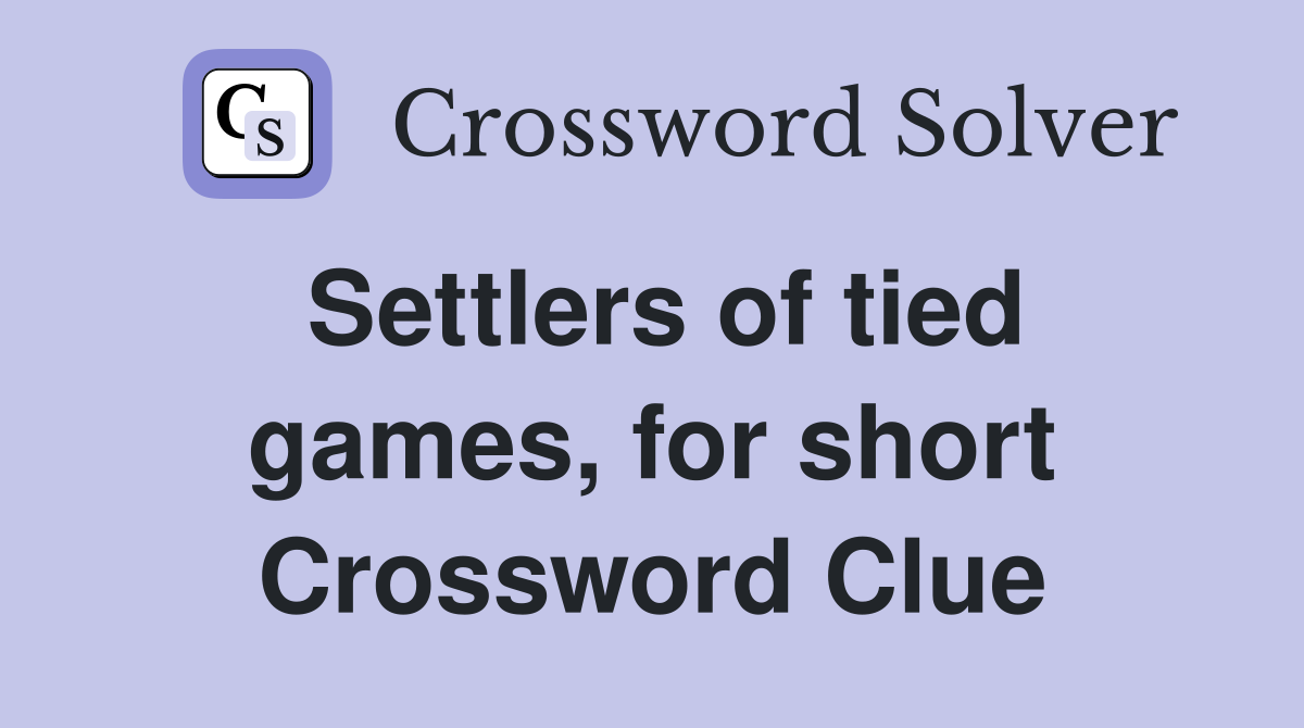Settlers of tied games, for short Crossword Clue
