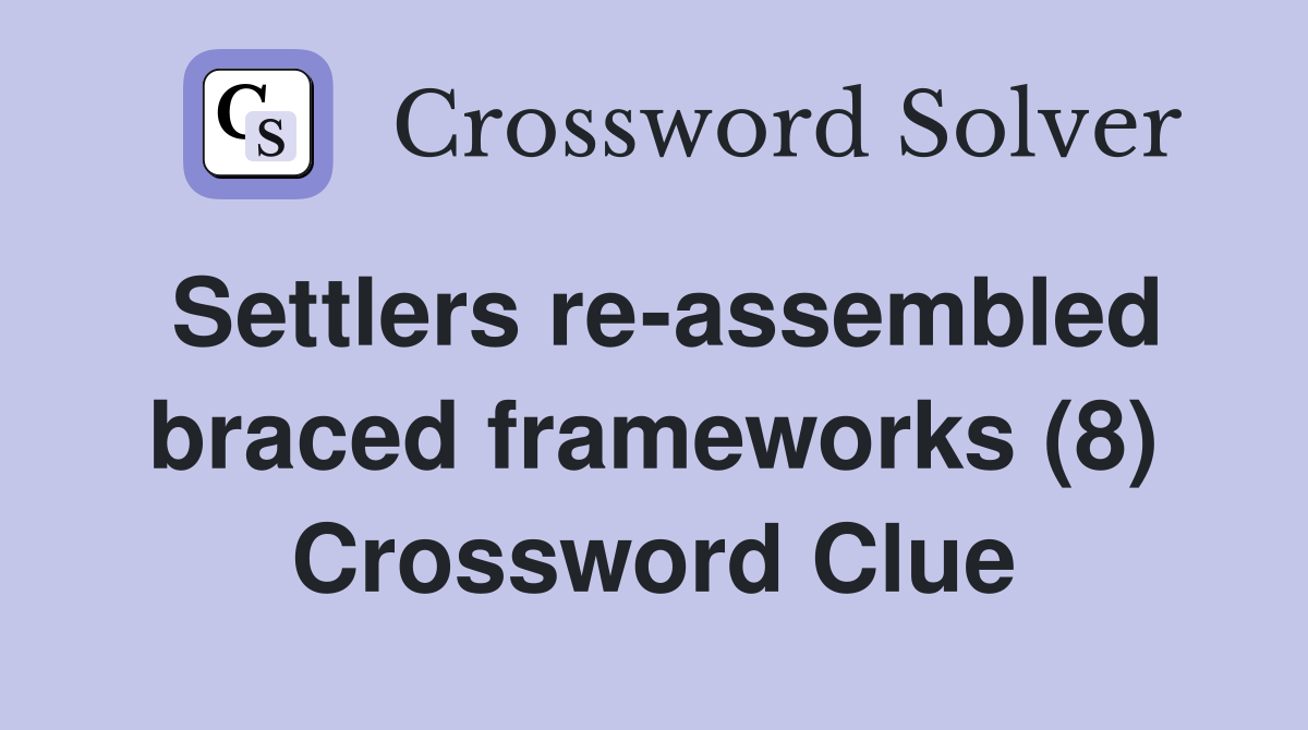 Settlers re-assembled braced frameworks (8) Crossword Clue