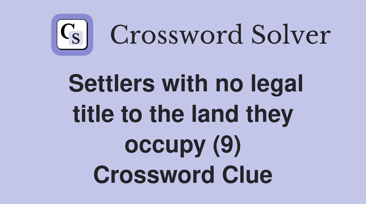 Settlers with no legal title to the land they occupy (9) Crossword Clue