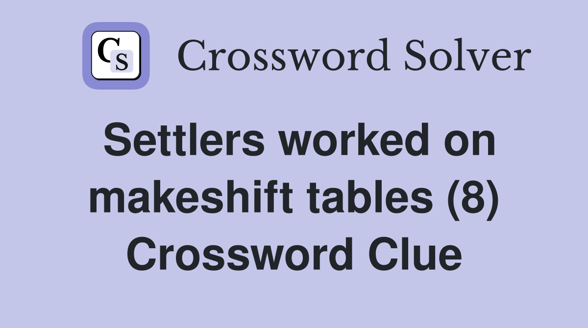 Settlers worked on makeshift tables (8) Crossword Clue