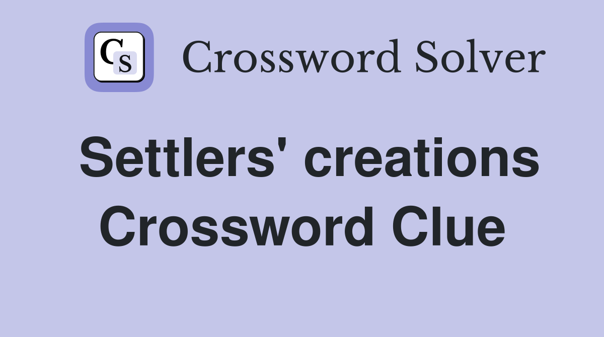 Settlers' creations Crossword Clue