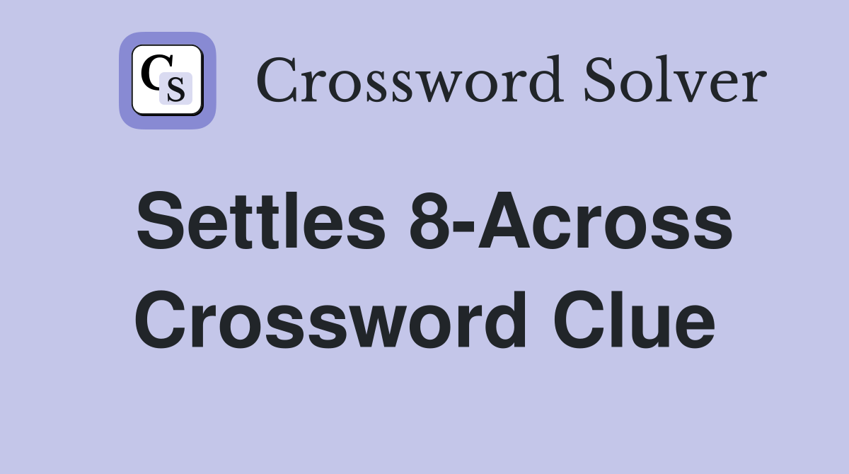 Settles 8-Across Crossword Clue