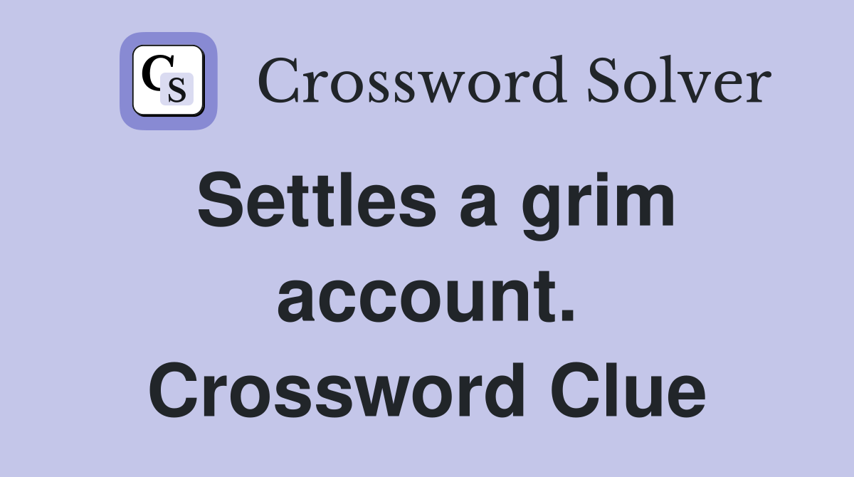 Settles a grim account. Crossword Clue
